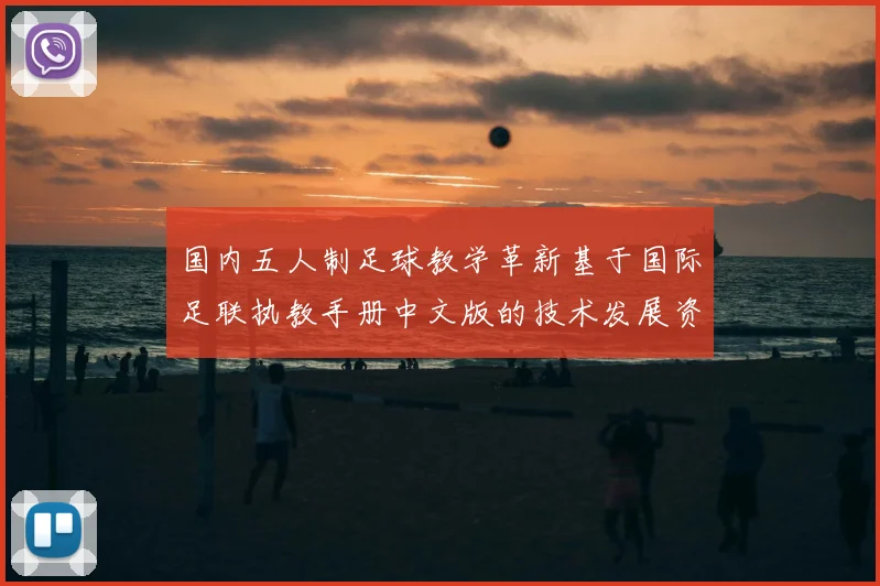 国内五人制足球教学革新基于国际足联执教手册中文版的技术发展资料实践