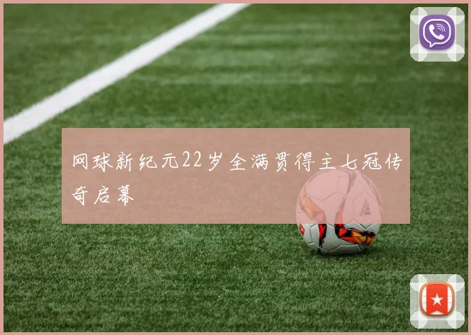 网球新纪元22岁全满贯得主七冠传奇启幕